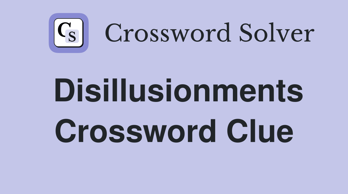 Disillusionments Crossword Clue