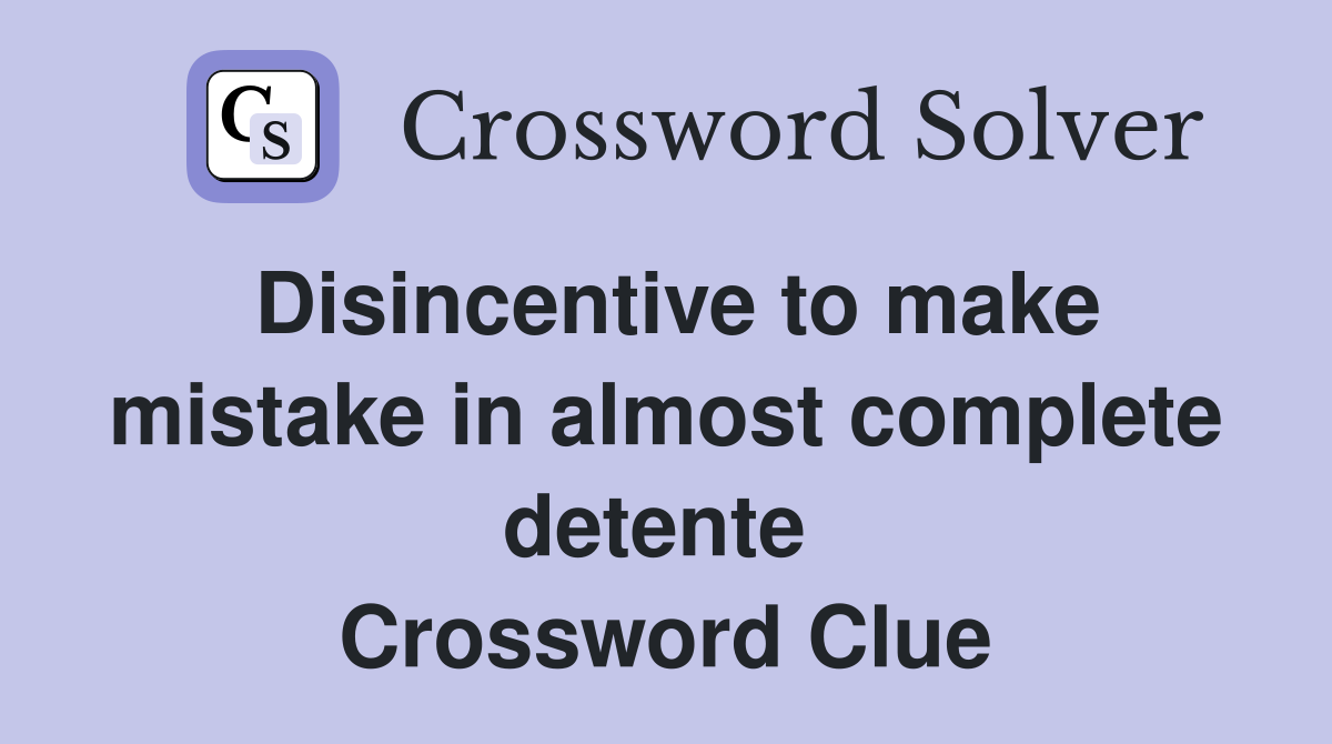 Disincentive to make mistake in almost complete detente  Crossword Clue