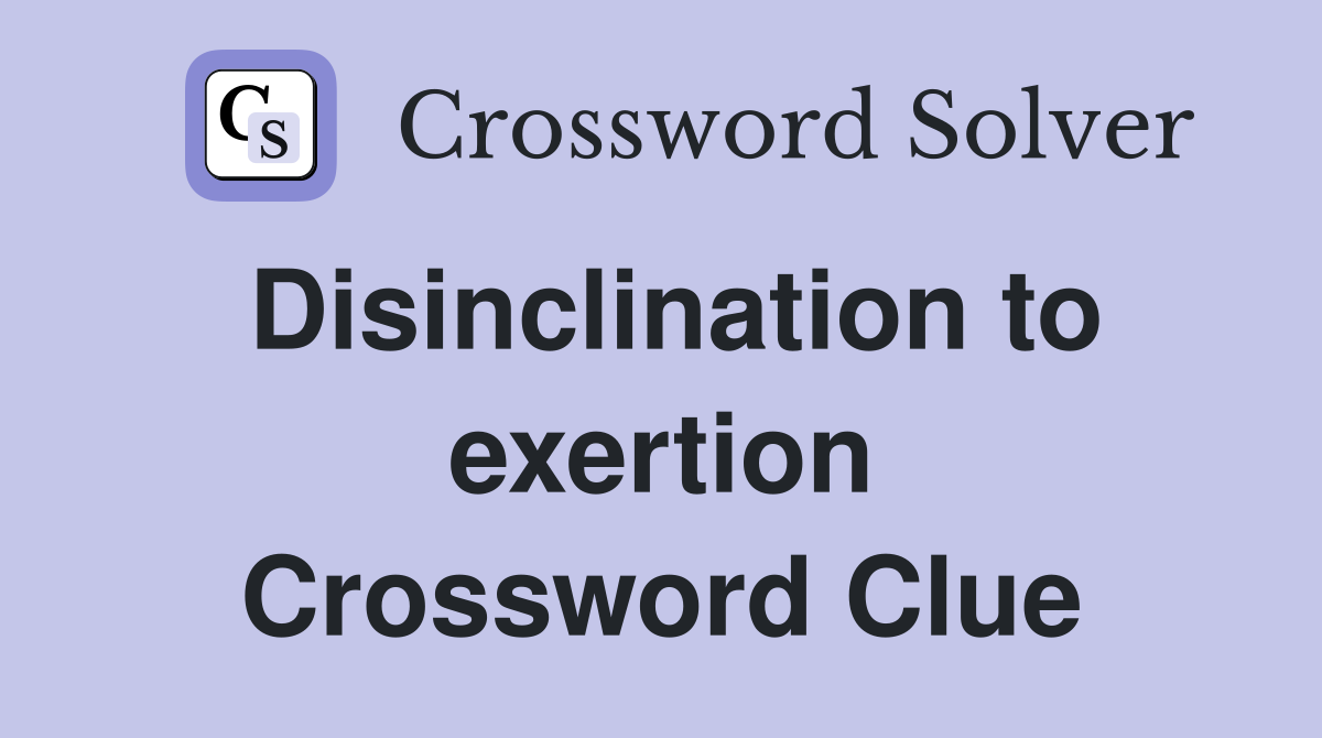 Disinclination to exertion Crossword Clue