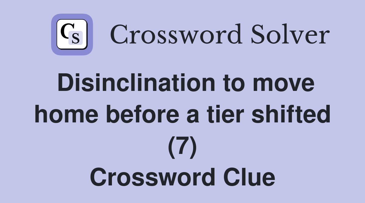 Disinclination to move home before a tier shifted (7) Crossword Clue