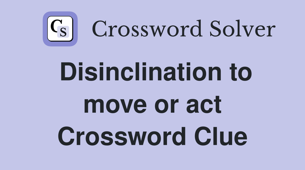 Disinclination to move or act Crossword Clue