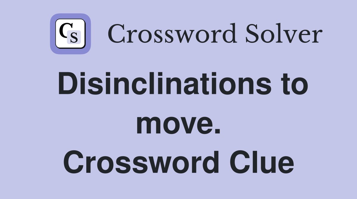 Disinclinations to move. Crossword Clue
