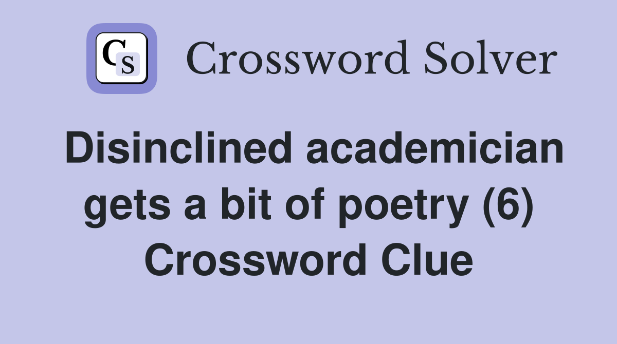 Disinclined academician gets a bit of poetry (6) Crossword Clue