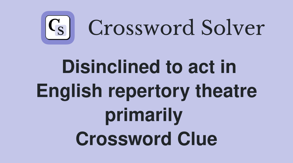 Disinclined to act in English repertory theatre primarily  Crossword Clue