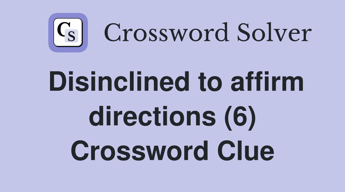 Disinclined to affirm directions (6) Crossword Clue