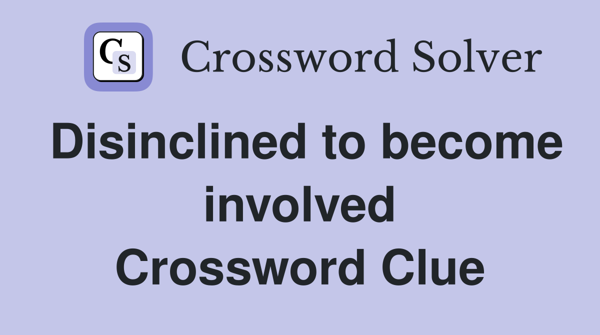 Disinclined to become involved Crossword Clue