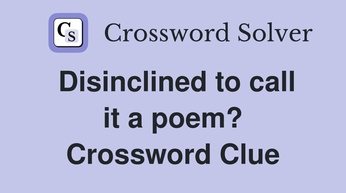 Disinclined to call it a poem? Crossword Clue