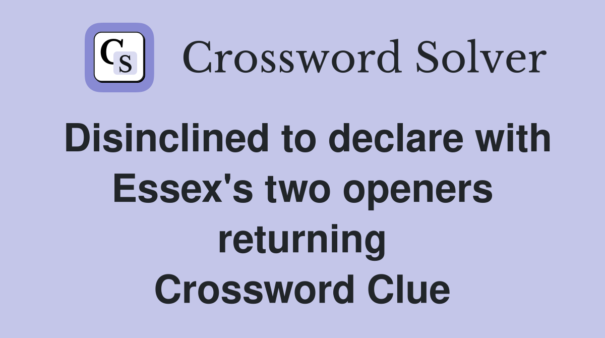 Disinclined to declare with Essex's two openers returning Crossword Clue