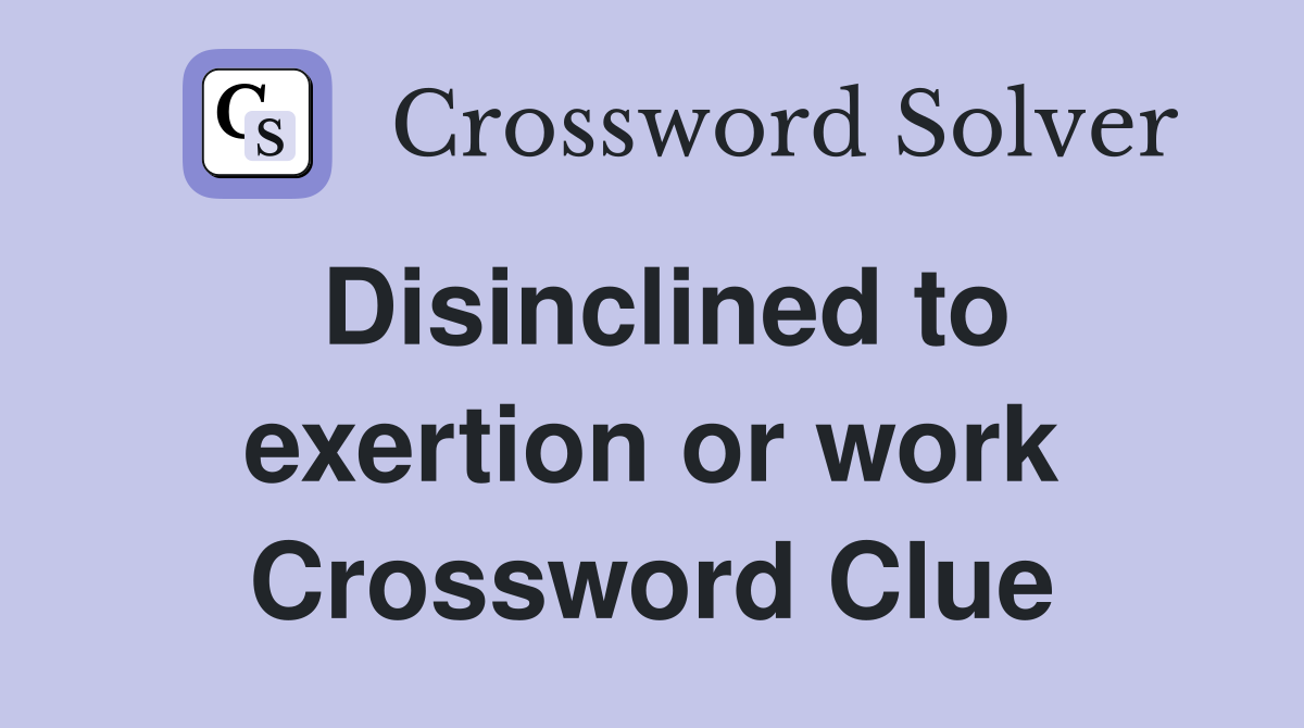 Disinclined to exertion or work Crossword Clue
