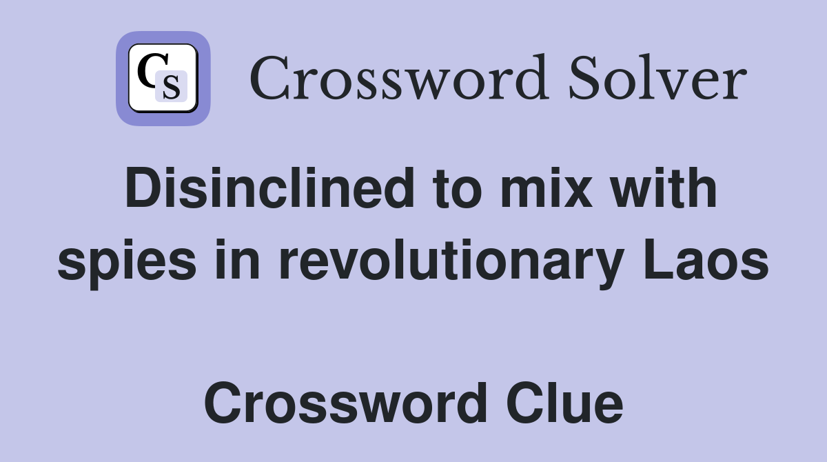 Disinclined to mix with spies in revolutionary Laos  Crossword Clue
