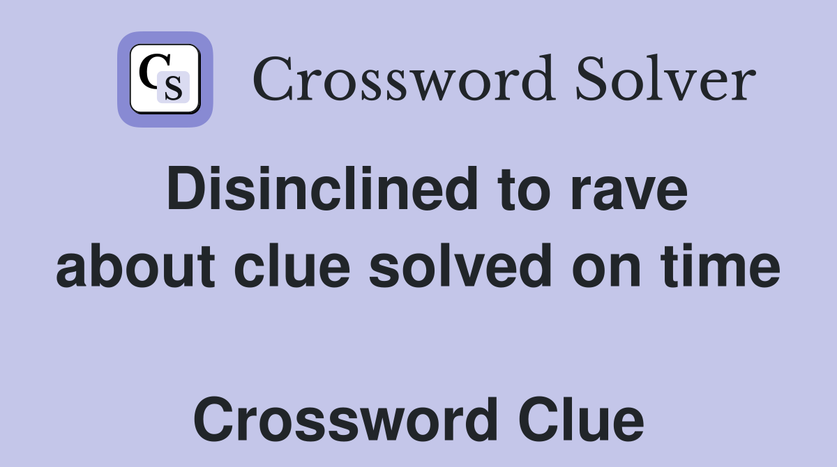 Disinclined to rave about clue solved on time  Crossword Clue