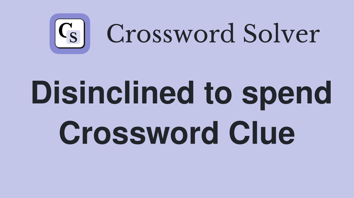 Disinclined to spend Crossword Clue