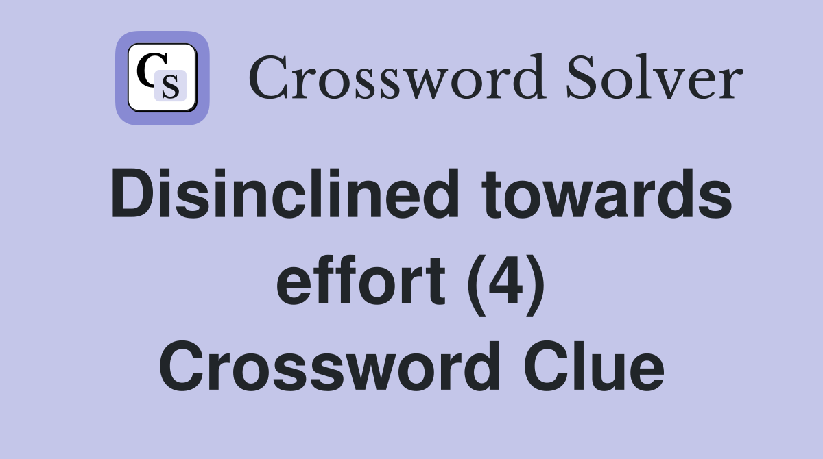 Disinclined towards effort (4) Crossword Clue