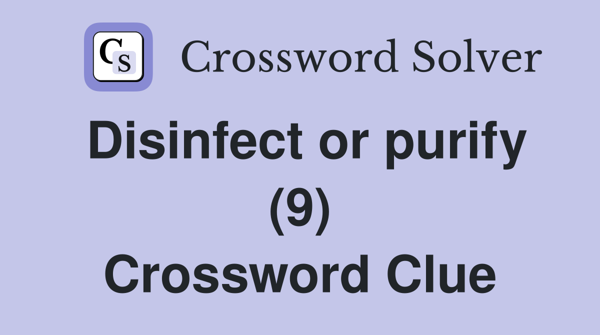 Disinfect or purify (9) Crossword Clue
