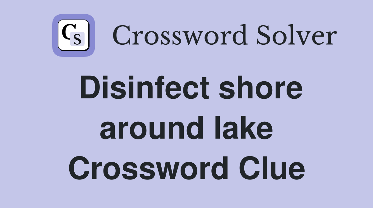 Disinfect shore around lake Crossword Clue