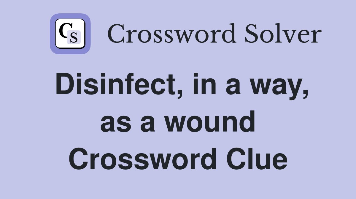 Disinfect, in a way, as a wound Crossword Clue