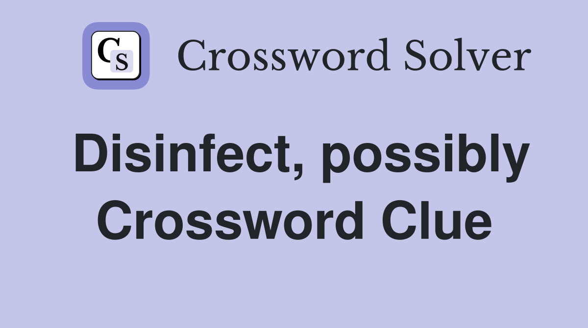 Disinfect, possibly Crossword Clue