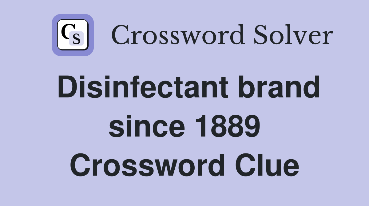 Disinfectant brand since 1889 Crossword Clue