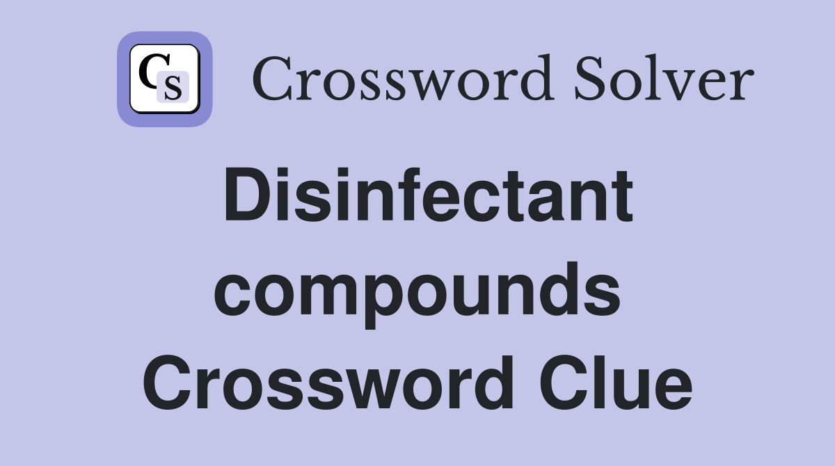 Disinfectant compounds Crossword Clue