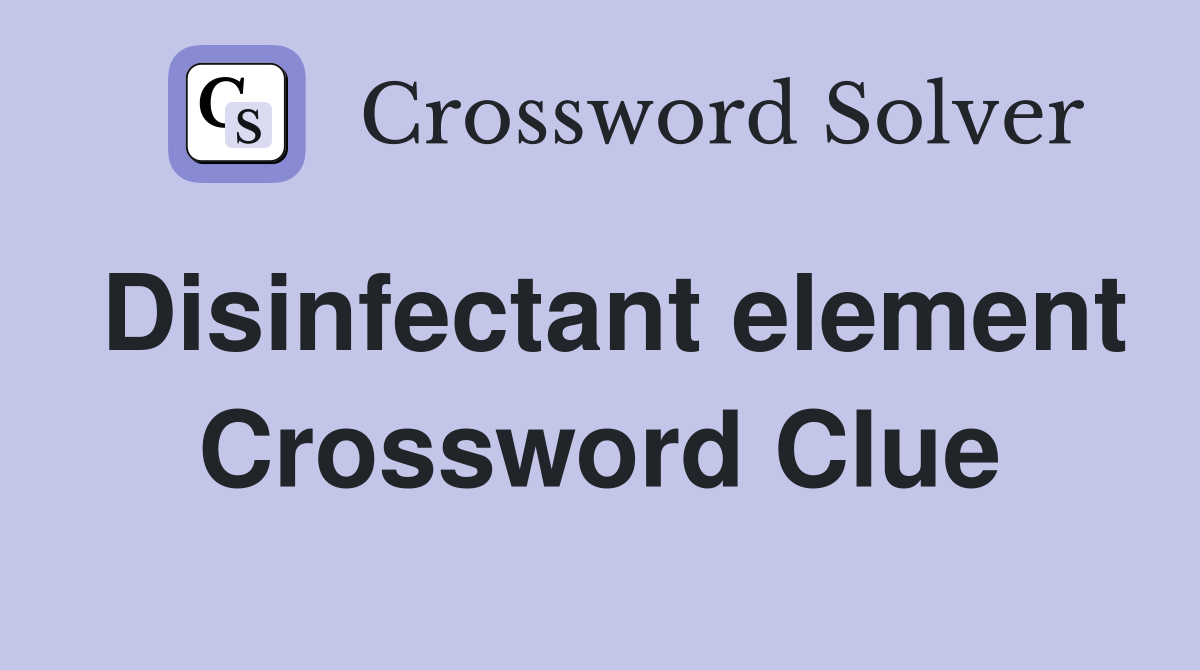 Disinfectant element Crossword Clue