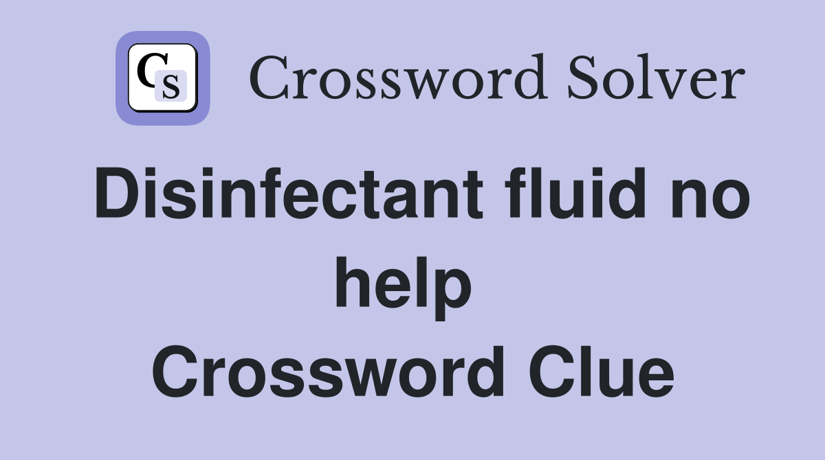 Disinfectant fluid no help  Crossword Clue