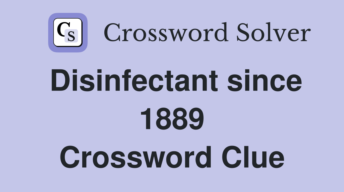 Disinfectant since 1889 Crossword Clue