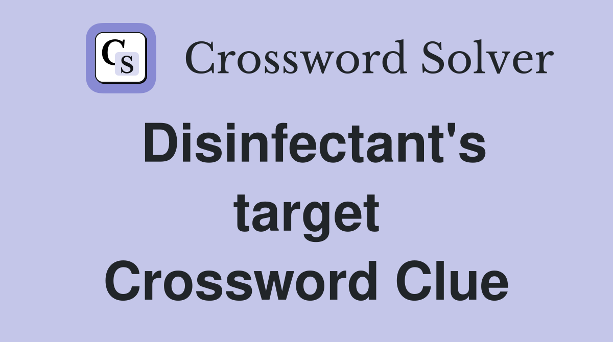 Disinfectant's target Crossword Clue