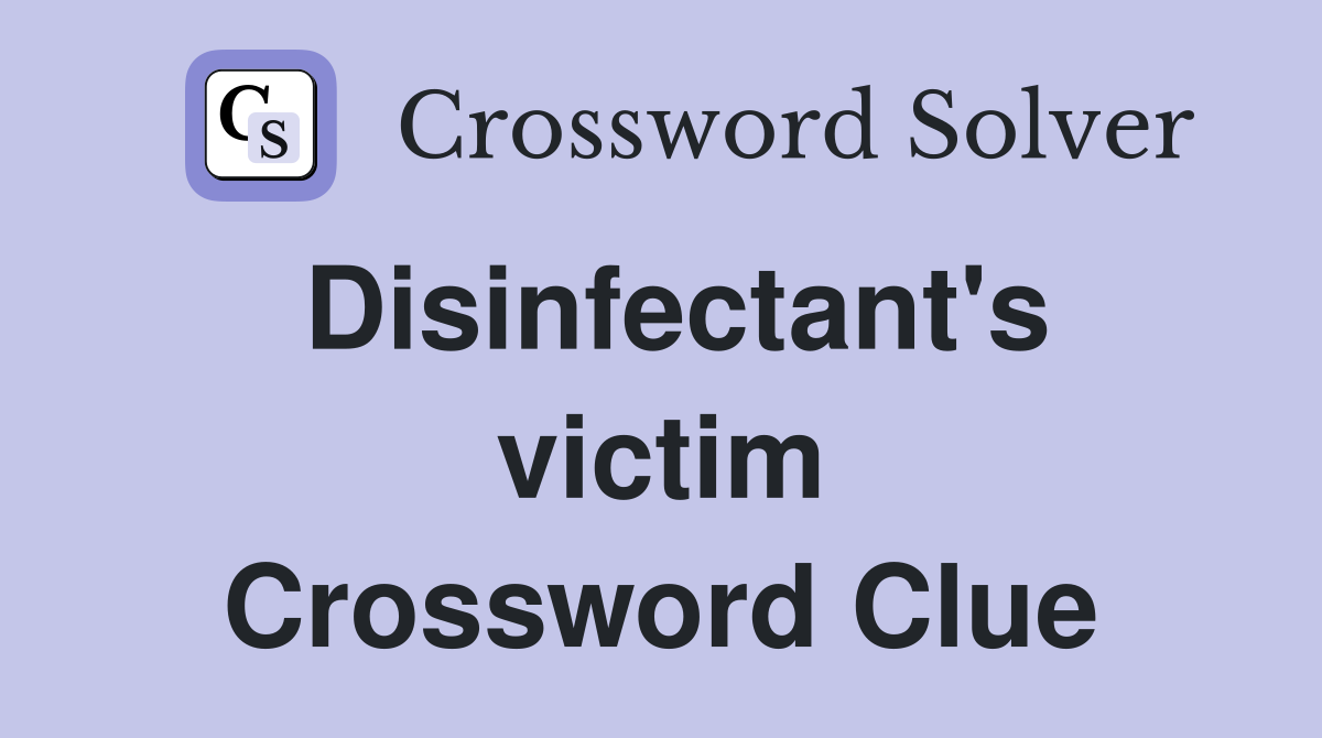 Disinfectant's victim Crossword Clue