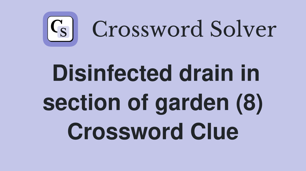 Disinfected drain in section of garden (8) Crossword Clue