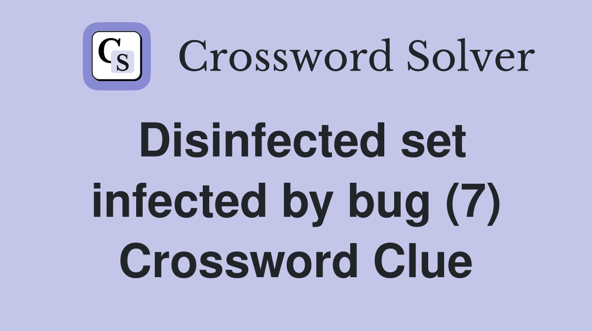 Disinfected set infected by bug (7) Crossword Clue