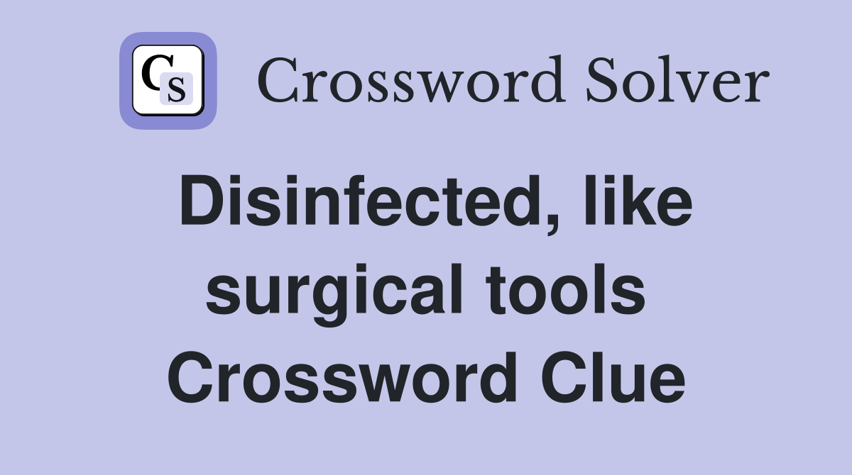 Disinfected, like surgical tools Crossword Clue