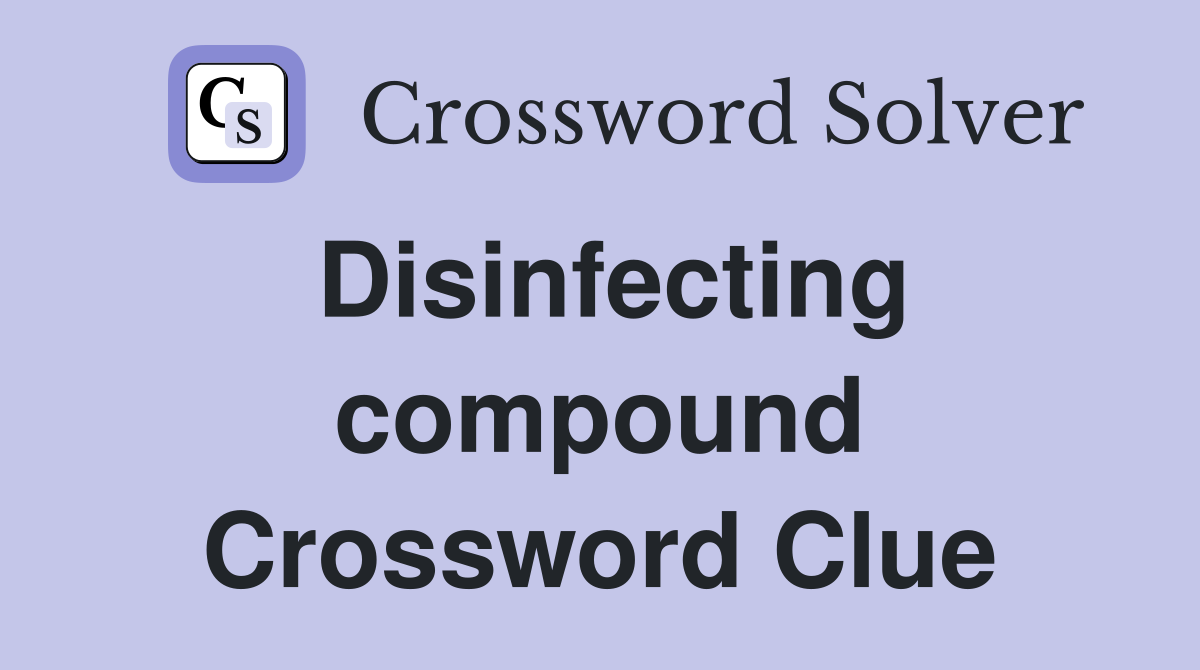 Disinfecting compound Crossword Clue
