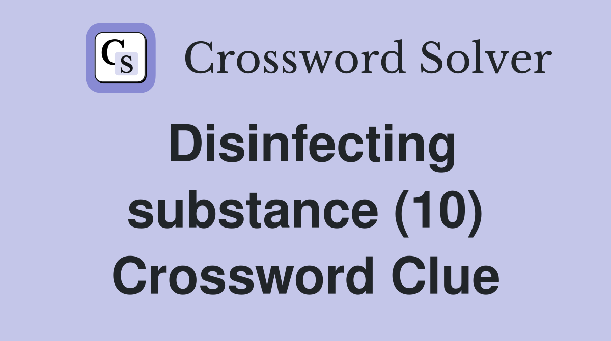 Disinfecting substance (10) Crossword Clue