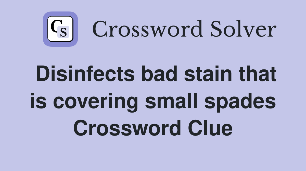 Disinfects bad stain that is covering small spades Crossword Clue