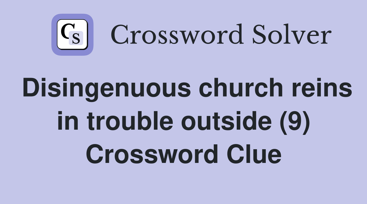 Disingenuous church reins in trouble outside (9) Crossword Clue