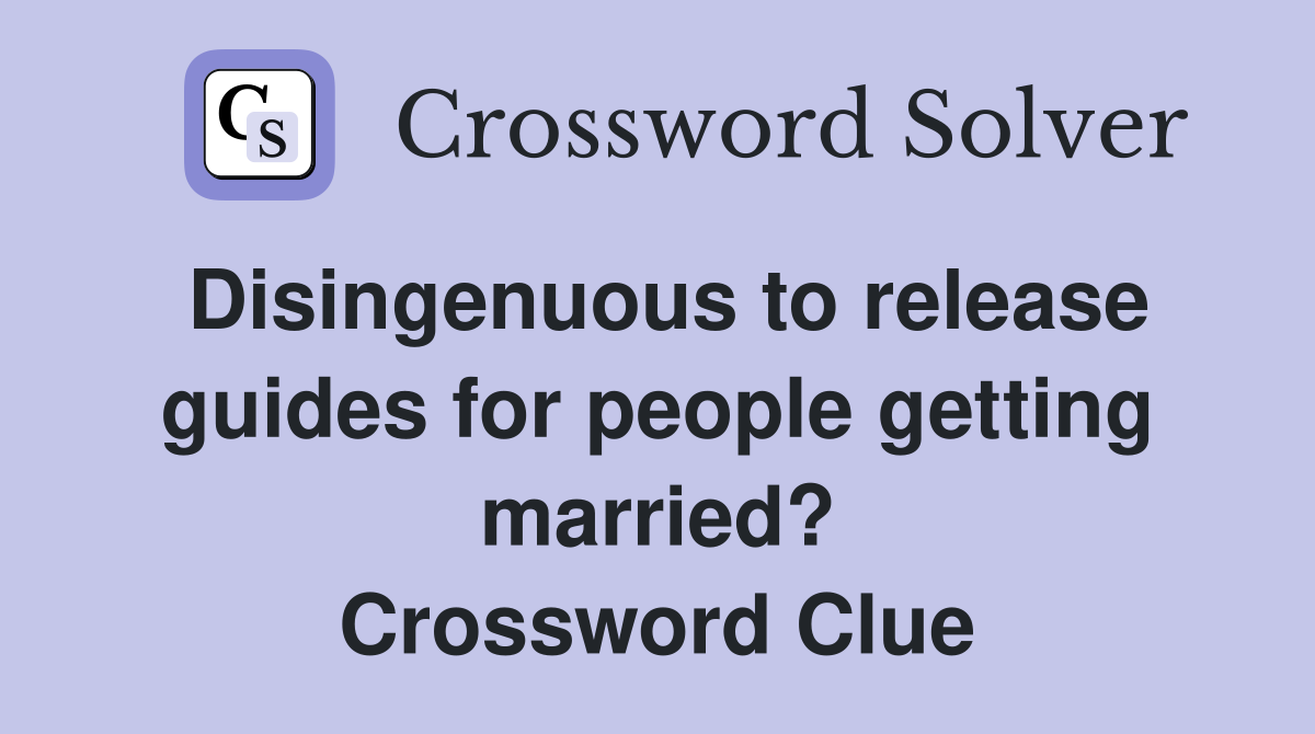 Disingenuous to release guides for people getting married? Crossword Clue