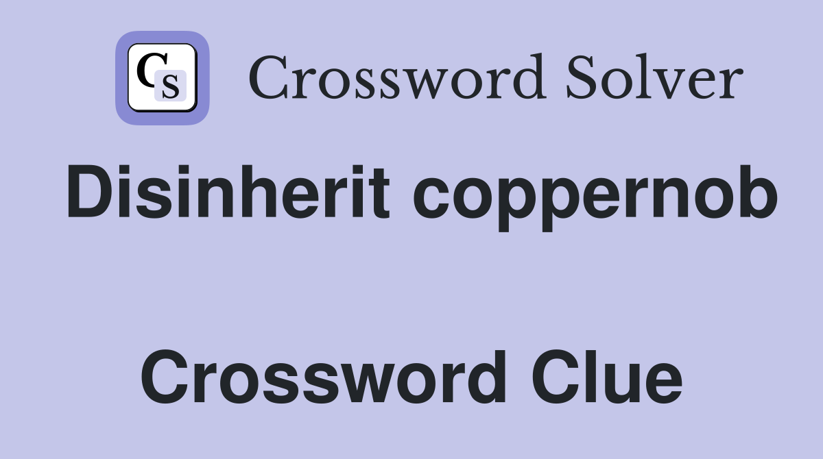 Disinherit coppernob  Crossword Clue