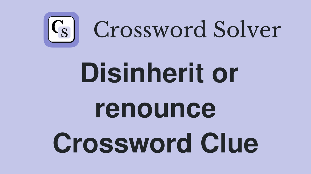 Disinherit or renounce Crossword Clue