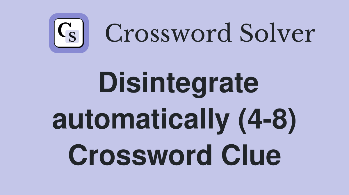 Disintegrate automatically (4-8) Crossword Clue