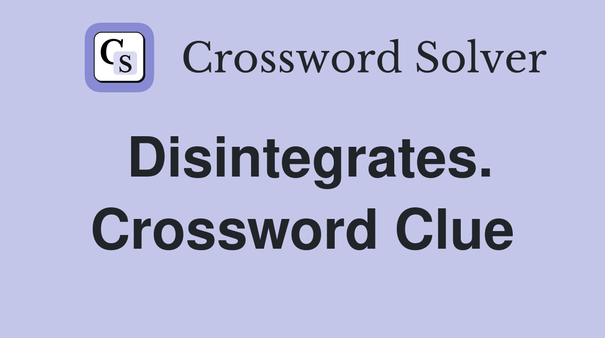 Disintegrates. Crossword Clue