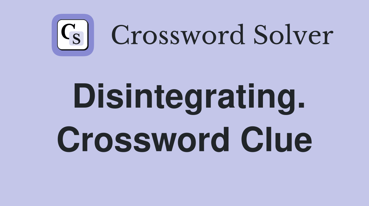 Disintegrating. Crossword Clue