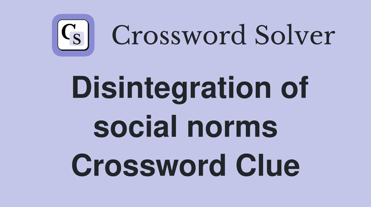 Disintegration of social norms Crossword Clue