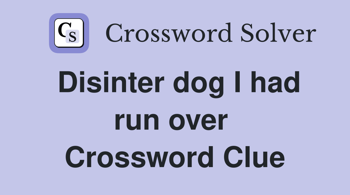 Disinter dog I had run over  Crossword Clue