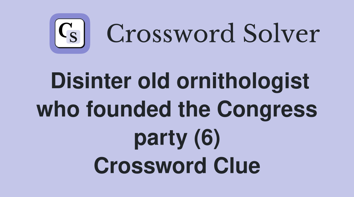 Disinter old ornithologist who founded the Congress party (6) Crossword Clue
