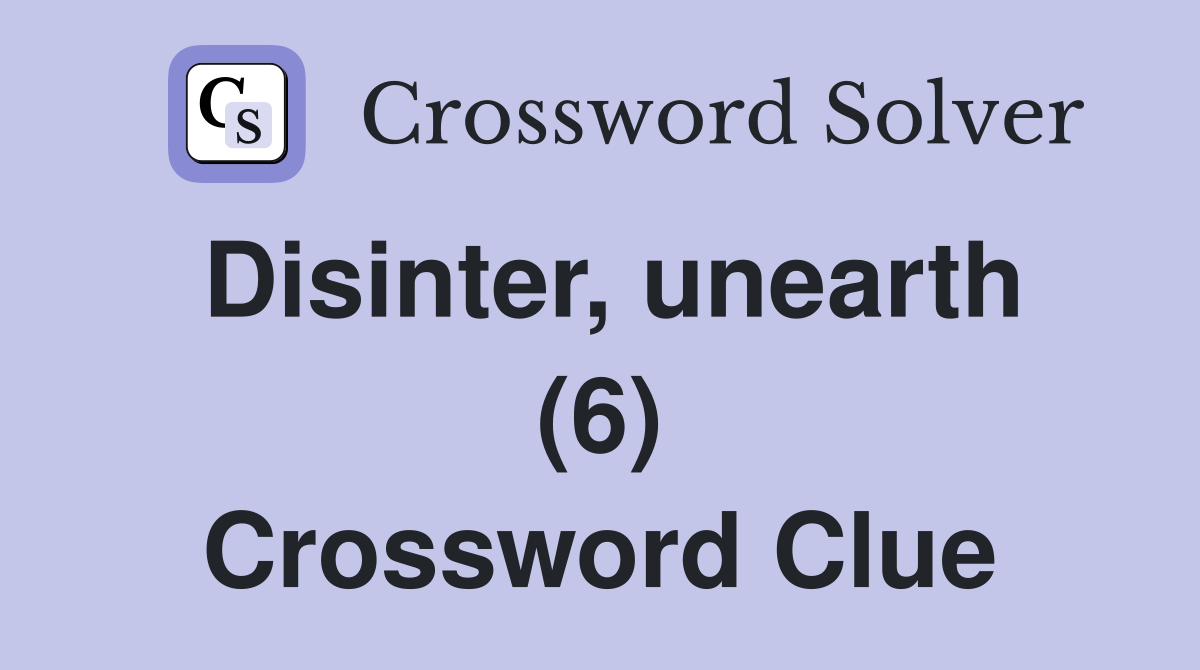 Disinter, unearth (6) Crossword Clue