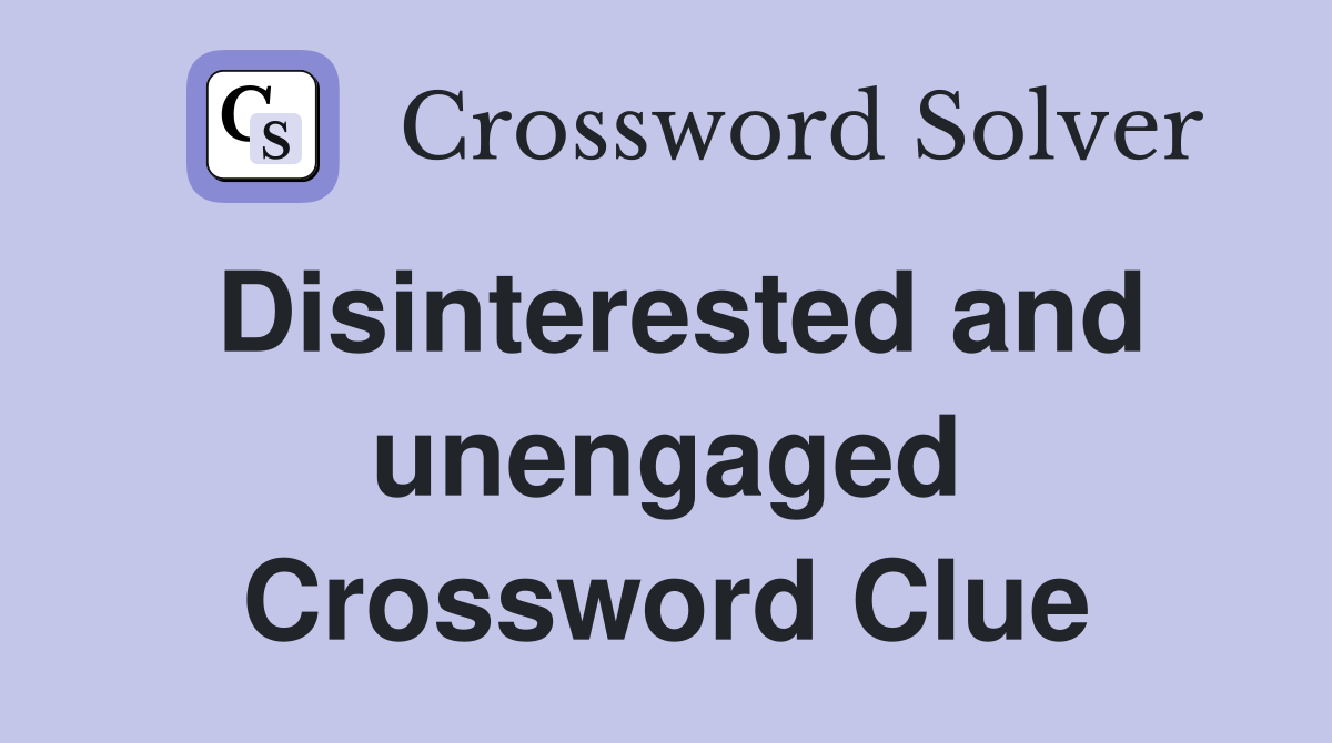 Disinterested and unengaged Crossword Clue