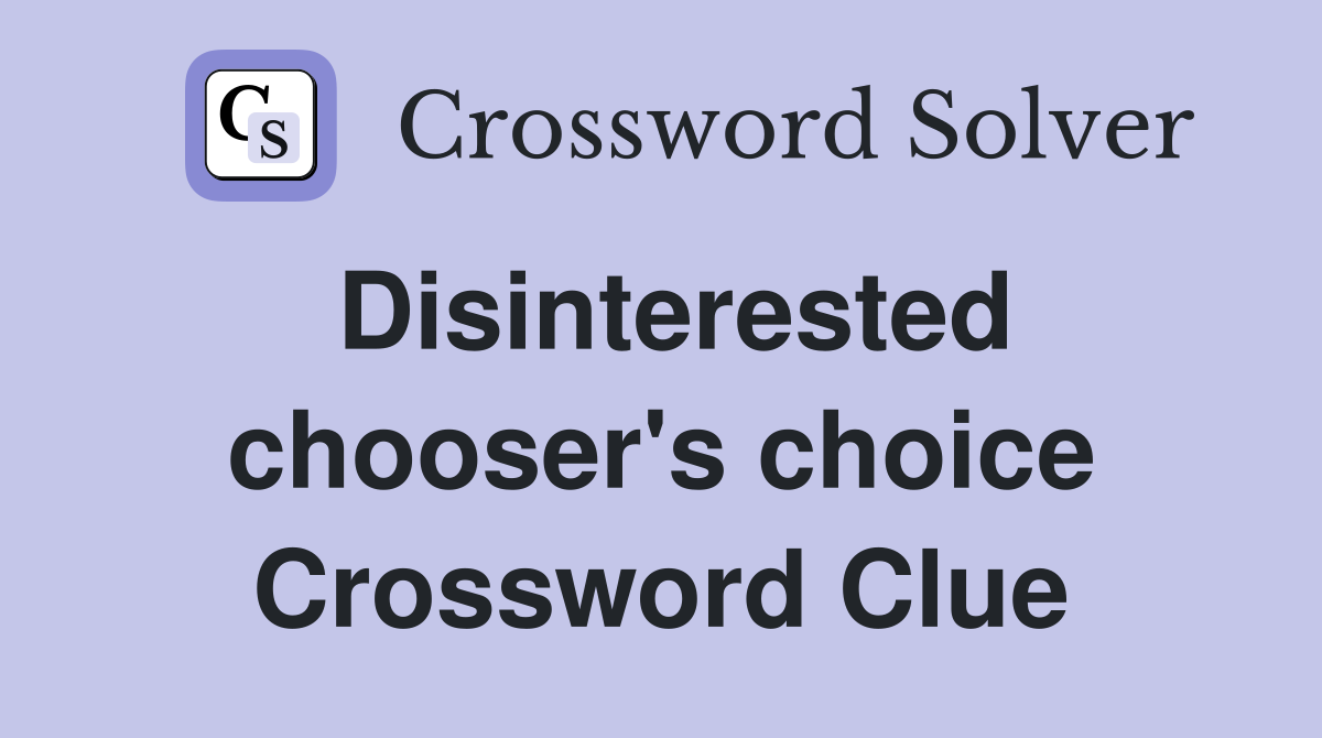 Disinterested chooser's choice Crossword Clue