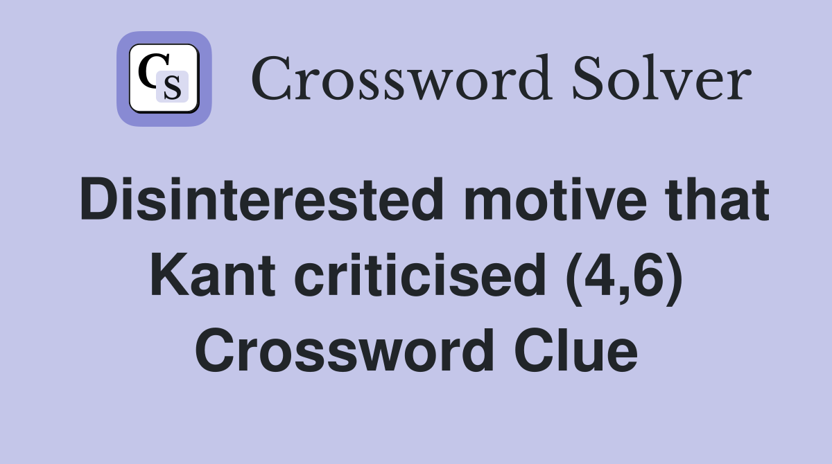 Disinterested motive that Kant criticised (4,6) Crossword Clue