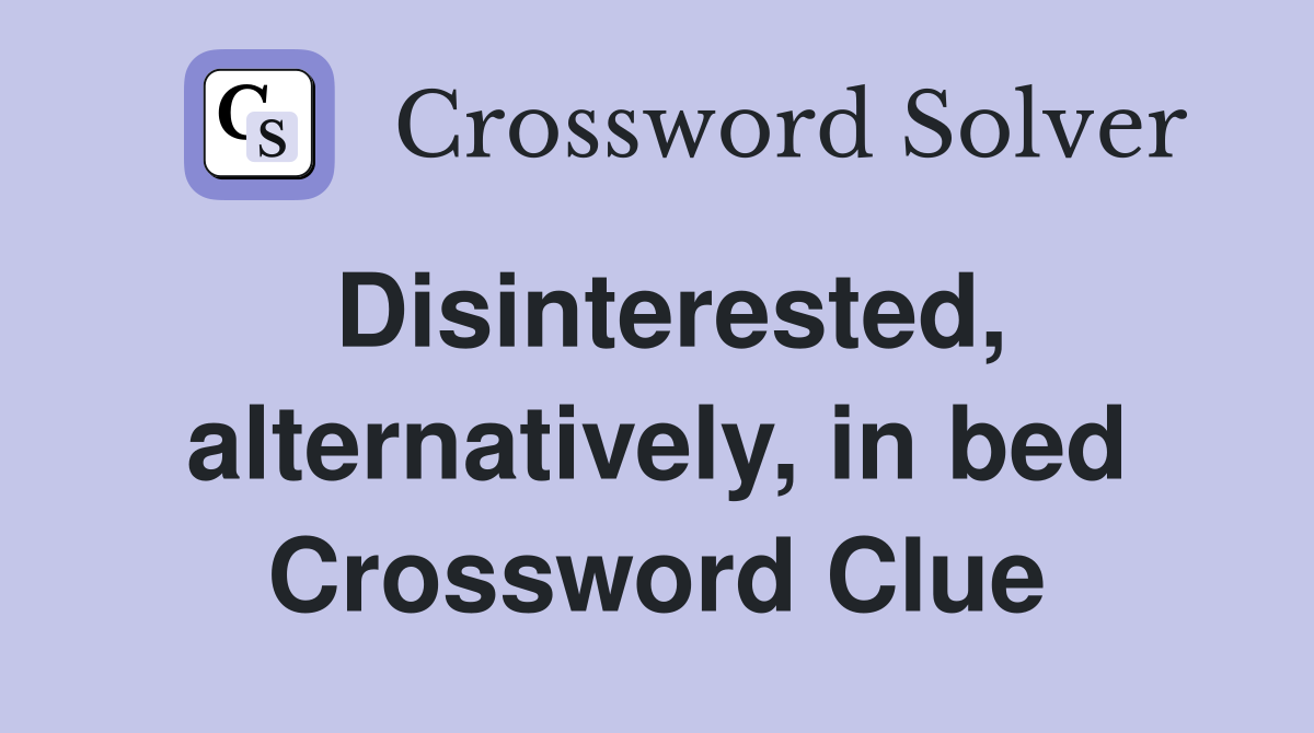 Disinterested, alternatively, in bed Crossword Clue