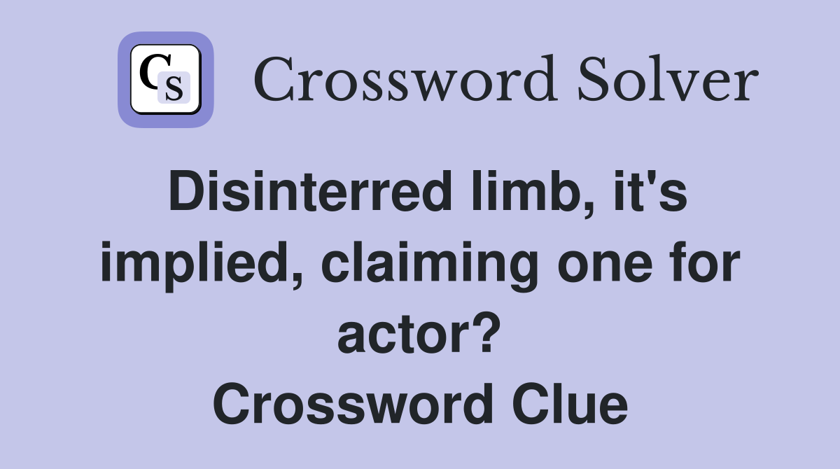 Disinterred limb, it's implied, claiming one for actor? Crossword Clue